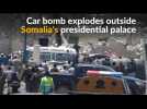 Car bomb explodes outside Somali presidential palace