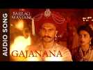 Gajanana | Full Audio Song | Bajirao Mastani | Ranveer Singh, Deepika Padukone & Priyanka Chopra