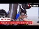 How to adjust and set-up a front derailleur: Pro tips and step by step guide