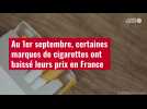 VIDÉO. Au 1er septembre, certaines marques de cigarettes ont baissé leurs prix en France