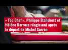 VIDÉO. « Top Chef » : Philippe Etchebest et Hélène Darroze réagissent après le départ de Michel Sarran