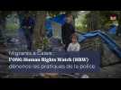 Migrants à Calais : l'ONG Human Rights Watch (HRW) dénonce les pratiques de la police