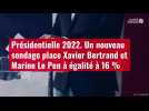 VIDÉO. Présidentielle : un sondage place Xavier Bertrand et Marine Le Pen à égalité