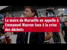 VIDÉO. Le maire de Marseille en appelle à Emmanuel Macron face à la crise des déchets