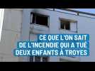 Troyes : ce que l'on sait de l'incendie qui a tué deux enfants