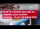 VIDÉO. Troisième dose pour les soignants, passe sanitaire maintenu... Ce qu'a dit Attal