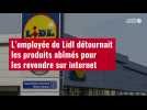 VIDÉO. L'employée de Lidl détournait les produits abîmés pour les revendre sur internet