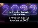 Santé : arrêtez de prendre ces résolutions si vous voulez vous épanouir en 2022