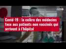 VIDÉO. Covid-19 : la colère des médecins face aux patients non vaccinés qui arrivent à l'hôpital