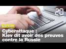 Cyberattaque: Kiev dit avoir des « preuves » de l'implication de la Russie