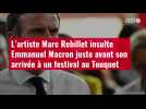 VIDÉO. L'artiste Marc Rebillet insulte Emmanuel Macron juste avant son arrivée à un festival au Touquet