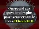 On répond à vos questions les plus posées concernant le décès de la reine Elizabeth II