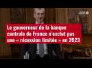 VIDÉO. Le gouverneur de la banque centrale de France n'exclut pas une « récession limitée en 2023 »