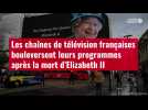 VIDÉO. Les chaînes de télévision françaises bouleversent leurs programmes après la mort d'Elizabeth II