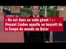VIDÉO. « On est dans un asile géant ! » : Vincent Lindon appelle au boycott de la Coupe du Qatar