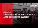 VIDÉO. Législatives : à Marseille, Jean-Luc Mélenchon cède sa place à son directeur de campagne