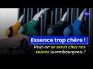 Essence : peut-on se servir chez nos voisins luxembourgeois ?