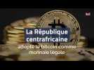 La République centrafricaine adopte le bitcoin comme monnaie légale