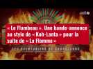 VIDÉO. « Le Flambeau » : une bande-annonce au style de « Koh-Lanta » pour la suite de « La Flamme »