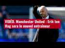 VIDÉO. Manchester United - Erik Ten Hag sera le nouvel entraîneur