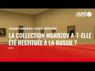 VIDÉO. Guerre en Ukraine : la collection Morozov a-t-elle été restituée à la Russie ?