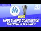 Ligue Europa Conference : L'OM peut-il le faire ?