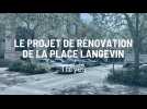 Le projet de rénovation de la place Langevin