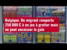 VIDÉO. Belgique : un migrant remporte 250 000 ¬ à un jeu à gratter mais ne peut encaisser le gain