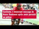 VIDÉO. Cyclisme : l'émouvant message de Nacer Bouhanni après avoir percuté un piéton