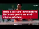 VIDÉO Tennis. Monte-Carlo : Novak Djokovic était malade pendant son match