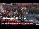 Guerre en Ukraine: L'armée russe défile dans les rues de Moscou pour célébrer la victoire contre les nazis