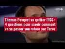 VIDÉO. Thomas Pesquet va quitter l'ISS