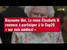 VIDÉO. La reine Élizabeth II renonce à participer à la Cop26 « sur avis médical »