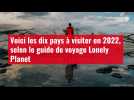 VIDEO. Voici les dix pays à visiter en 2022, selon le guide de voyage Lonely Planet