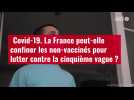 VIDÉO. ÿCovid-19 : La France peut-elle confiner les non-vaccinés ?
