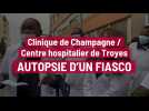 Clinique de Champagne / hôpital de Troyes : autopsie d'un fiasco