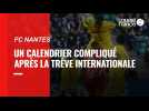 VIDÉO. FC Nantes : un calendrier compliqué après la trêve internationale