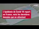 VIDÉO. L'épidémie de Covid-19 repart en France, voici les dernières données qui en attestent