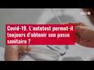 VIDÉO. Covid-19 : l'autotest permet-il toujours d'obtenir son passe sanitaire ?