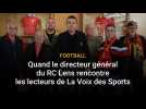 Football : quand le directeur général du RC Lens rencontre les lecteurs de La Voix des Sports