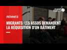 VIDÉO. Migrants à Rennes : les associations demandent la réquisition d'un bâtiment