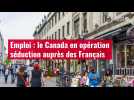 VIDÉO. Emploi : le Canada en opération séduction auprès des Français