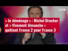 VIDÉO. « Je déménage » : Michel Drucker et « Vivement dimanche » quittent France 2 pour France 3