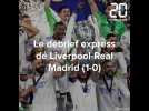 Le débrief express de Liverpool - Real Madrid (0-1)