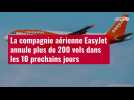 VIDÉO. La compagnie aérienne EasyJet annule plus de 200 vols dans les 10 prochains jours