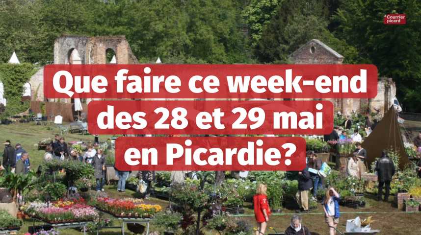 Vidéos : Que Faire Ce Week-end Des 28 Et 29 Mai En Picardie? - Courrier ...