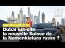 Dubaï est-elle la nouvelle Suisse de la Nomenklatura russe ?