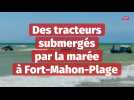 Des tracteurs submergés par la marée à Fort-Mahon-Plage