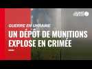 VIDÉO. Guerre en Ukraine : les images d'un dépôt de munition qui explose en Crimée