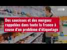 VIDÉO. Des saucisses et des merguez rappelées dans toute la France à cause d'un problème d'étiquetage